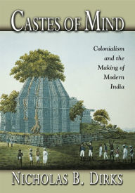 Title: Castes of Mind: Colonialism and the Making of Modern India, Author: Nicholas B. Dirks