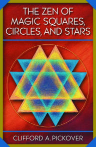 Title: The Zen of Magic Squares, Circles, and Stars: An Exhibition of Surprising Structures across Dimensions, Author: Clifford A. Pickover