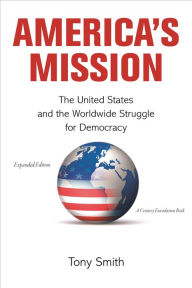 Title: America's Mission: The United States and the Worldwide Struggle for Democracy - Expanded Edition, Author: Tony Smith