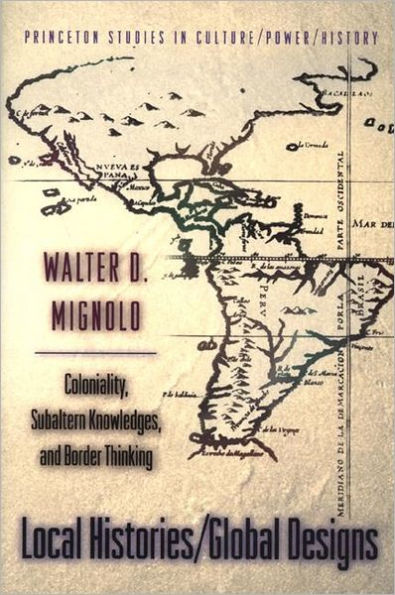 Local Histories/Global Designs: Coloniality, Subaltern Knowledges, and Border Thinking