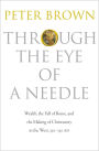 Through the Eye of a Needle: Wealth, the Fall of Rome, and the Making of Christianity in the West, 350-550 AD