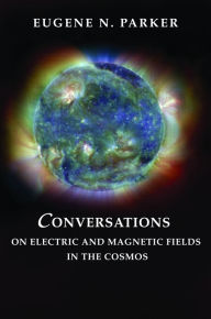 Title: Conversations on Electric and Magnetic Fields in the Cosmos, Author: Eugene N. Parker