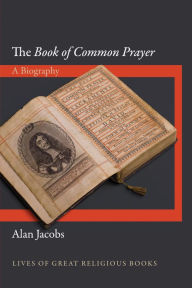 Title: The Book of Common Prayer: A Biography, Author: Alan Jacobs