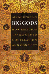 Big Gods: How Religion Transformed Cooperation and Conflict
