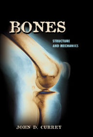 Title: Bones: Structure and Mechanics, Author: John D. Currey