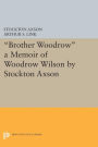 Brother Woodrow: A Memoir of Woodrow Wilson by Stockton Axson