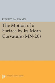 Title: The Motion of a Surface by Its Mean Curvature. (MN-20), Author: Kenneth A. Brakke