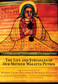 Title: The Life and Struggles of Our Mother Walatta Petros: A Seventeenth-Century African Biography of an Ethiopian Woman, Author: Galawdewos