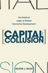 Title: Capital and Collusion: The Political Logic of Global Economic Development, Author: Hilton L. Root