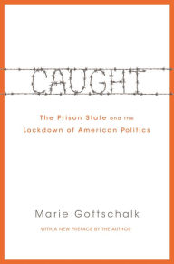 Title: Caught: The Prison State and the Lockdown of American Politics, Author: Marie  Gottschalk