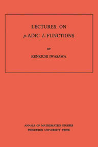 Title: Lectures on P-Adic L-Functions. (AM-74), Volume 74, Author: Kinkichi Iwasawa