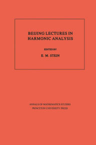 Title: Beijing Lectures in Harmonic Analysis. (AM-112), Volume 112, Author: Elias M. Stein