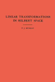 Title: An Introduction to Linear Transformations in Hilbert Space. (AM-4), Volume 4, Author: Francis Joseph Murray