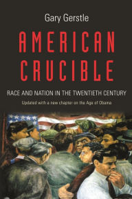 Title: American Crucible: Race and Nation in the Twentieth Century, Author: Gary Gerstle