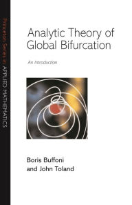 Title: Analytic Theory of Global Bifurcation: An Introduction, Author: Boris Buffoni