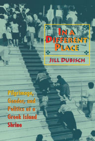 Title: In a Different Place: Pilgrimage, Gender, and Politics at a Greek Island Shrine, Author: Jill Dubisch