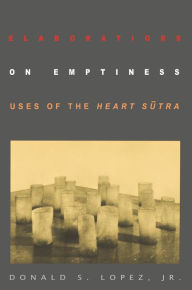 Title: Elaborations on Emptiness: Uses of the Heart Sutra, Author: Donald S. Lopez Jr.