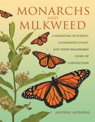 Title: Monarchs and Milkweed: A Migrating Butterfly, a Poisonous Plant, and Their Remarkable Story of Coevolution, Author: Anurag Agrawal