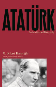 Title: Atatürk: An Intellectual Biography, Author: M. Sükrü Hanioglu