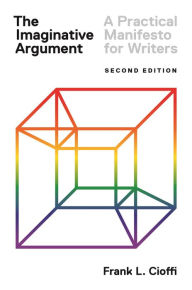 Title: The Imaginative Argument: A Practical Manifesto for Writers - Second Edition, Author: Frank L. Cioffi