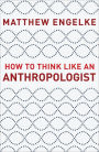 How to Think Like an Anthropologist