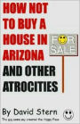 How Not To Buy a House In Arizona and Other Atrocities