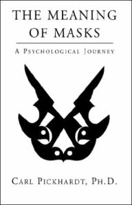 Title: The Meaning of Masks - A Psychological Journey, Author: Carl Pickhardt PhD