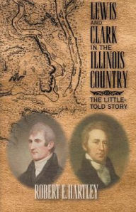 Title: Lewis and Clark in the Illinois Country: The Little-Told Story, Author: Robert E Hartley