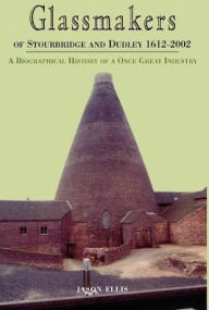 Title: Glassmakers of Stourbridge and Dudley 1612-2002, Author: Jason Ellis