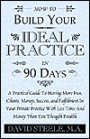 How to Build Your Ideal Practice in 90 Days: A Practical Guide to Having More Fun, Clients, Money, Success, and Fulfillment in Your Private Practice with Less Time and Money than You Thought Possible