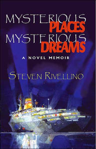 Title: Mysterious Places, Mysterious Dreams: A Novel Memoir, Author: Steven Rivellino