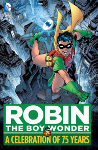 Title: Robin The Boy Wonder: A Celebration of 75 Years, Author: Chuck Dixon