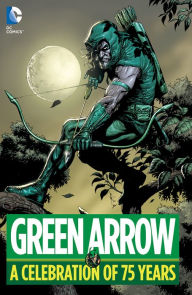 Title: Green Arrow: A Celebration of 75 Years, Author: Dennis O'Neil