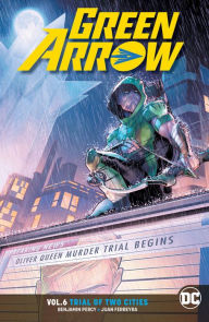 Title: Green Arrow Vol. 6: Trial of Two Cities, Author: Benjamin Percy