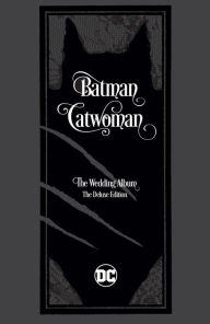 Title: Batman/Catwoman: The Wedding Album - The Deluxe Edition, Author: Tom King