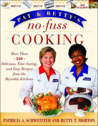 Pat and Betty's No-Fuss Cooking: More Than 200 Delicious, Time-Saving, and Easy Recipes from the Reynolds Kitchens / Edition 1