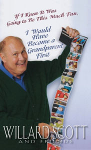 Title: If I Knew It Was Going to Be This Much Fun, I Would Have Become a Grandparent First, Author: Willard Scott