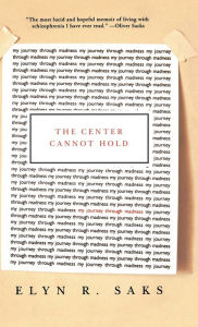 Title: The Center Cannot Hold: My Journey Through Madness, Author: Elyn R. Saks