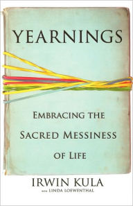 Title: Yearnings: Embracing the Sacred Messiness of Life, Author: Irwin Kula