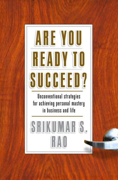 Are You Ready to Succeed?: Unconventional Strategies to Achieving Personal Mastery in Business and Life