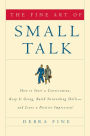 The Fine Art of Small Talk: How to Start a Conversation, Keep It Going, Build Networking Skills -- and Leave a Positive Impression!