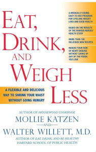 Title: Eat, Drink, and Weigh Less: A Flexible and Delicious Way to Shrink Your Waist Without Going Hungry, Author: Mollie Katzen