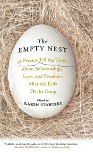 Title: The Empty Nest: 31 Parents Tell the Truth About Relationships, Love, and Freedom After the Kids Fly the Coop, Author: Karen Stabiner