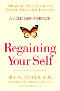 Regaining Your Self: Breaking Free from the Eating Disorder Identity: A Bold New Approach
