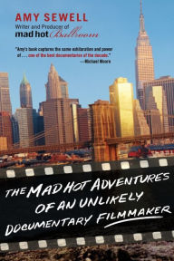 Title: The Mad Hot Adventures of an Unlikely Documentary Filmmaker, Author: Amy Sewell