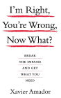 I'm Right, You're Wrong, Now What?: Break the Impasse and Get What You Need