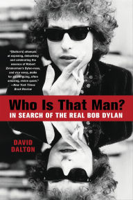 Title: Who Is That Man?: In Search of the Real Bob Dylan, Author: David Dalton