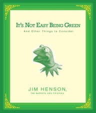 Title: It's Not Easy Being Green: And Other Things to Consider, Author: Jim Henson