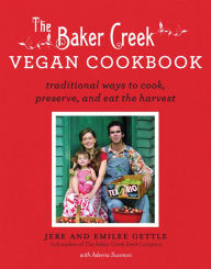 Title: The Baker Creek Vegan Cookbook: Traditional Ways to Cook, Preserve, and Eat the Harvest, Author: Jere and Gettle