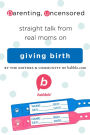 Parenting, Uncensored: Straight Talk from Real Moms on Giving Birth